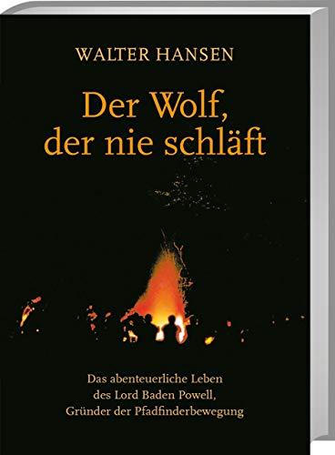 Der Wolf, der nie schläft: Das abenteuerliche Leben des Lord Baden Powell, Gründer der Pfadfinderbewegung