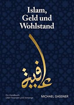 Islam, Geld und Wohlstand: Ein Handbuch über Finanzen und Vorsorge