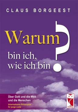 Warum bin ich, wie ich bin?: Über Gott und die Welt und die Menschen. Unterhaltsame Philosophie für junge Leute