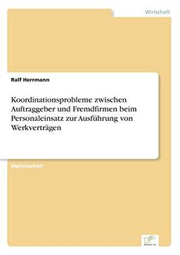 Koordinationsprobleme zwischen Auftraggeber und Fremdfirmen beim Personaleinsatz zur Ausführung von Werkverträgen