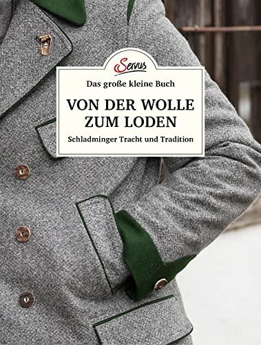 Das große kleine Buch: Von der Wolle zum Loden: Schladminger Tracht und Tradition