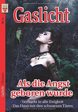 Gaslicht Nr. 6: Als die Angst geboren wurde / Verflucht in alle Ewigkeit / Das Haus mit den schwarzen Türen: Ein Kelter Books Mystikroman