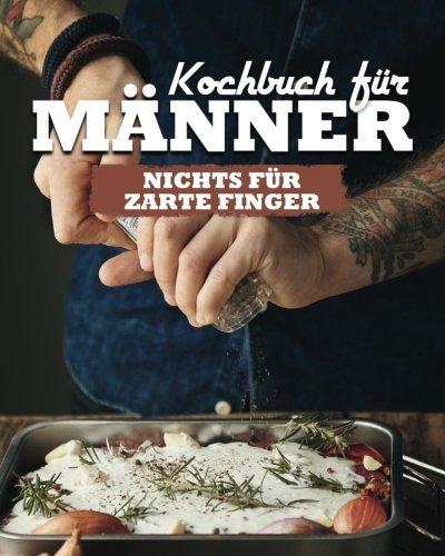 Kochbuch für Männer: Nichts für zarte Finger!