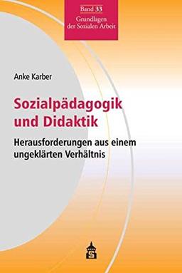 Sozialpädagogik und Didaktik: Herausforderung aus einem ungeklärten Verhältnis (Grundlagen der Sozialen Arbeit)