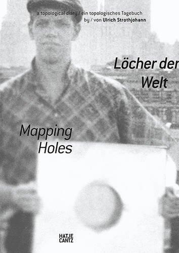 Löcher der Welt / Mapping Holes: Ein topologisches Tagebuch / A Topological Diary von / by Ulrich Strothjohann