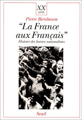 La France aux Français : histoire des haines nationalistes