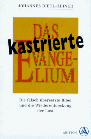 Das kastrierte Evangelium. Die falsch übersetzte Bibel und die Wiederentdeckung der Lust