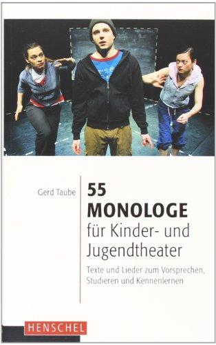 55 Monologe für Kinder- und Jugendtheater: Texte und Lieder zum Vorsprechen, Studieren und Kennenlernen