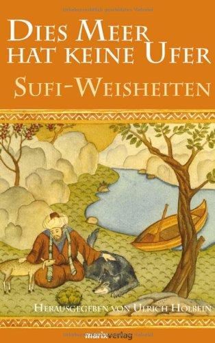 Dies Meer hat keine Ufer: Sufi-Weisheiten