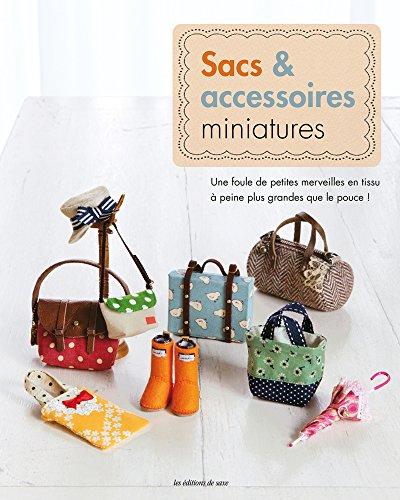 Sacs et accessoires miniatures : une foule de petites merveilles en tissu à peine plus grandes que le pouce !