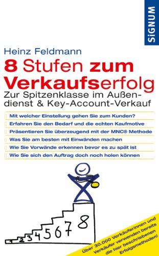 Acht Stufen zum Verkaufserfolg: Zur Spitzenklasse im Außendienst & Key-Account-Verkauf