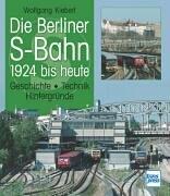 Die Berliner S-Bahn 1924 bis heute: Geschichte - Technik - Hintergründe