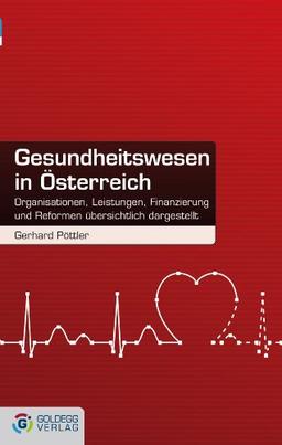 Gesundheitswesen in Österreich. Organisationen, Leistungen, Finanzierung und Reformen übersichtlich dargestellt