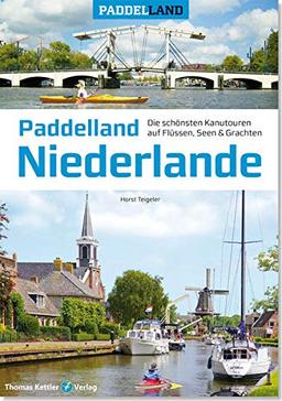 Paddelland Niederlande: Die 50 schönsten Kanutouren auf Flüssen, Seen und Grachten in 12 niederländischen Provinzen: Die schönsten Kanutouren auf ... schönsten Kanutouren auf Flüssen und Seen)