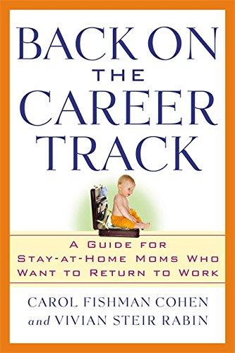 Back on the Career Track: A Guide for Stay-at-Home Moms Who Want to Return to Work: A Guide for Stay-at-Home Mothers Who Want to Return to Work