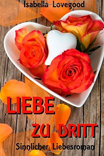 Liebe zu dritt: Sinnlicher Liebesroman