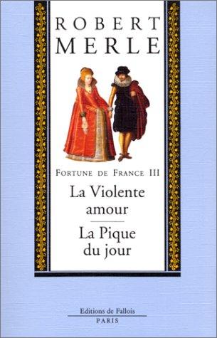 Fortune de France. Vol. 3. La violente amour. La Pique du jour