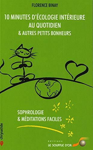 10 minutes d'écologie intérieure au quotidien & autres petits bonheurs : sophrologie & méditations faciles