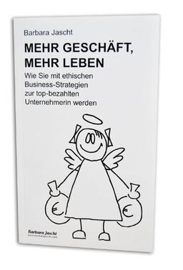 Mehr Geschäft, mehr Leben.: Wie Sie mit ethischen Business-Strategien zur topbezahlten Unternehmerin werden