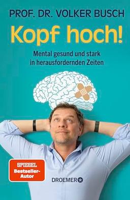 Kopf hoch!: Mental gesund und stark in herausfordernden Zeiten | Mentale Stärke trainieren mit Volker Busch, Autor des SPIEGEL-Bestsellers »Kopf frei!«