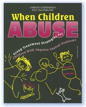 When Children Abuse: Group Treatment Strategies for Children With Impulse Control Problems