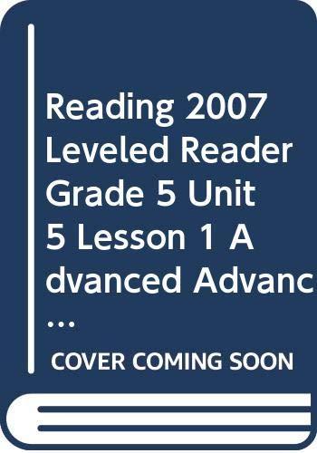 Reading 2007 Leveled Reader Grade 5 Unit 5 Lesson 1 Advanced Advanced