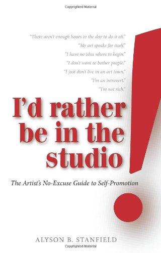 I'd Rather Be in the Studio!: The Artist's No-excuse Guide to Self-promotion