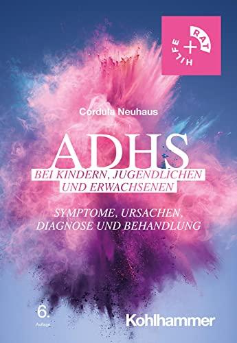 ADHS bei Kindern, Jugendlichen und Erwachsenen: Symptome, Ursachen, Diagnose und Behandlung (Rat + Hilfe)