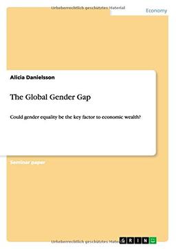 The Global Gender Gap: Could gender equality be the key factor to economic wealth?