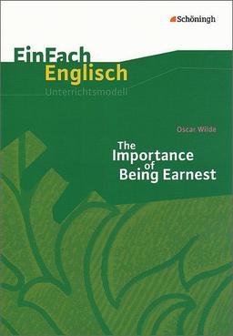 EinFach Englisch Unterrichtsmodelle. Unterrichtsmodelle für die Schulpraxis: EinFach Englisch Unterrichtsmodelle: Oscar Wilde: The Importance of Being Earnest: A Trivial Comedy for Serious People