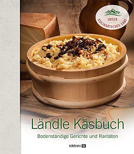 Ländle Käsbuch: Bodenständige Gerichte und Raritäten (Unser kulinarisches Erbe)