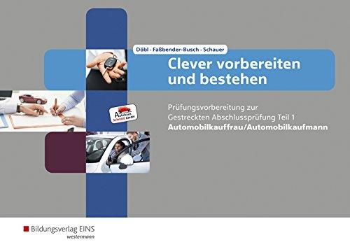 Clever vorbereiten und bestehen: Automobilkauffrau/-kaufmann: Prüfungsvorbereitung zur Gestreckten Abschlussprüfung Teil 1