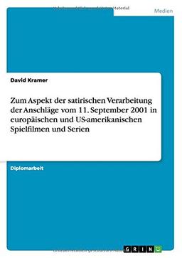 Zum Aspekt der satirischen Verarbeitung der Anschläge vom 11. September 2001 in europäischen und US-amerikanischen Spielfilmen und Serien