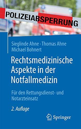 Rechtsmedizinische Aspekte in der Notfallmedizin: Für den Rettungsdienst- und Notarzteinsatz