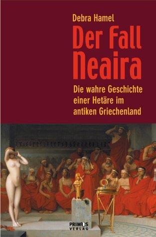 Der Fall Neaira. Die wahre Geschichte einer Hetäre im antiken Griechenland