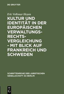 Kultur und Identitaet in der europaeischen Verwaltungsrechtsvergleichung - mit Blick auf Frankreich und Schweden. Vortrag gehalten vor der ... der Juristischen Gesellschaft Zu Berlin)