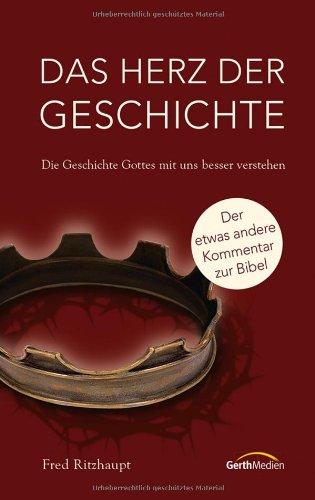 Das Herz der Geschichte: Die Geschichte Gottes mit uns besser verstehen. Der etwas andere Kommentar zur Bibel.