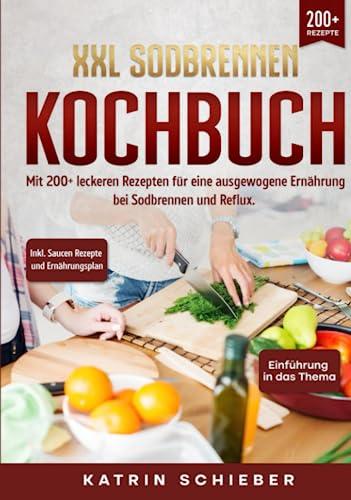 XXL Sodbrennen Kochbuch: Mit 200+ leckeren Rezepten für eine ausgewogene Ernährung bei Sodbrennen und Reflux. Inkl. Saucen Rezepte und Ernährungsplan