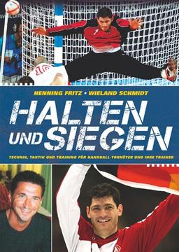 Halten und Siegen: Technik, Taktik und Training für Handball-Torhüter und ihre Trainer