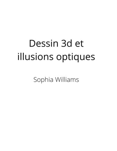 Dessin 3d et illusions optiques: Comment dessiner des illusions d'optique et de l'art 3D étape par étape Guide pour enfants, adolescents et étudiants Livre 1