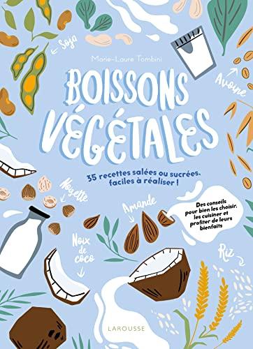 Boissons végétales : 35 recettes salées ou sucrées faciles à réaliser ! : des conseils pour bien les choisir, les cuisiner et profiter de leurs bienfaits