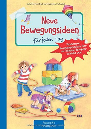 Neue Bewegungsideen für jeden Tag: Mitmachreime, Bewegungsgeschichten, Renn- und Fangspiele, Bewegungsbaustellen u.v.m. (Die Praxisreihe für Kindergarten und Kita)