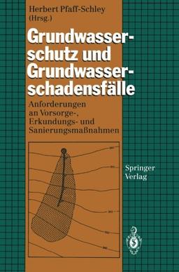 Grundwasserschutz und Grundwasserschadensfälle: Anforderungen an Vorsorge-, Erkundungs- und Sanierungsmaßnahmen