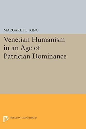 Venetian Humanism in an Age of Patrician Dominance (Princeton Legacy Library)