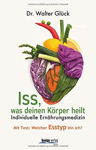 Iss, was deinen Körper heilt: Homöopathische Ernährungsmedizin Mit Test: Welcher Esstyp bin ich?