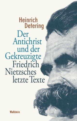 Der Antichrist und der Gekreuzigte: Friedrich Nietzsches letzte Texte