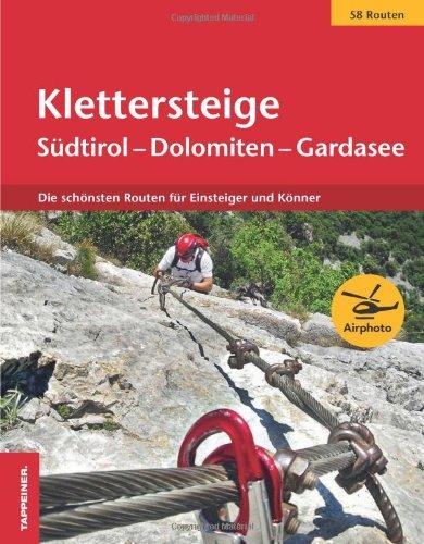 Klettersteige Südtirol - Dolomiten - Gardasee: Die schönsten Routen für Einsteiger und Könner