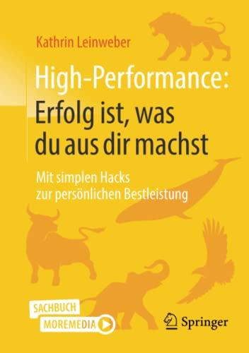 High-Performance: Erfolg ist, was du aus dir machst: Mit simplen Hacks zur persönlichen Bestleistung