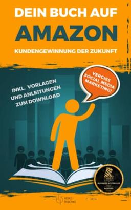 Dein Buch auf Amazon - Kundengewinnung der Zukunft: Vergiss Social Media Marketing! Inkl. Vorlagen und Anleitungen zum Download