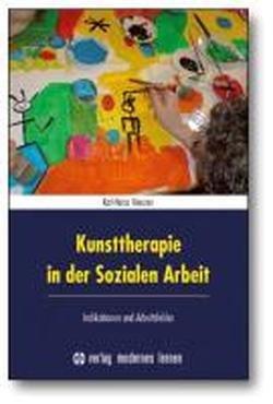 Kunsttherapie in der Sozialen Arbeit: Indikationen und Arbeitsfelder